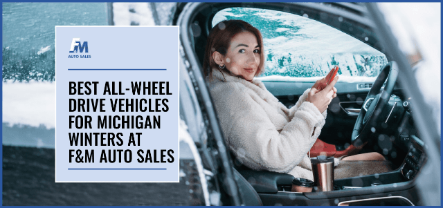 Best All-Wheel Drive Vehicles for Michigan Winters at F & M Auto Sales